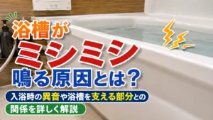 浴槽がミシミシ鳴る原因とは？